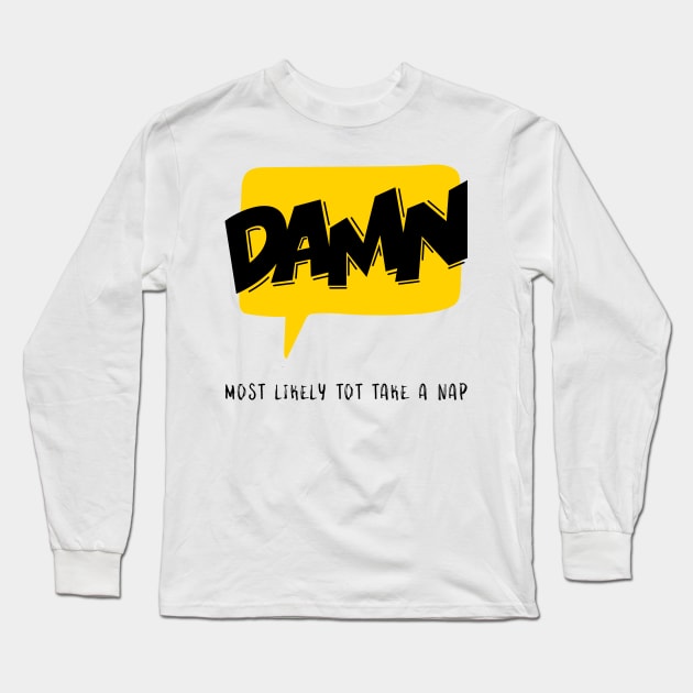 Damn Most likely to take a nap Long Sleeve T-Shirt by WorldTeeShop